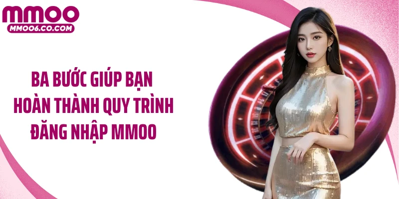 Ba bước giúp bạn hoàn thành quy trình đăng nhập MMOO