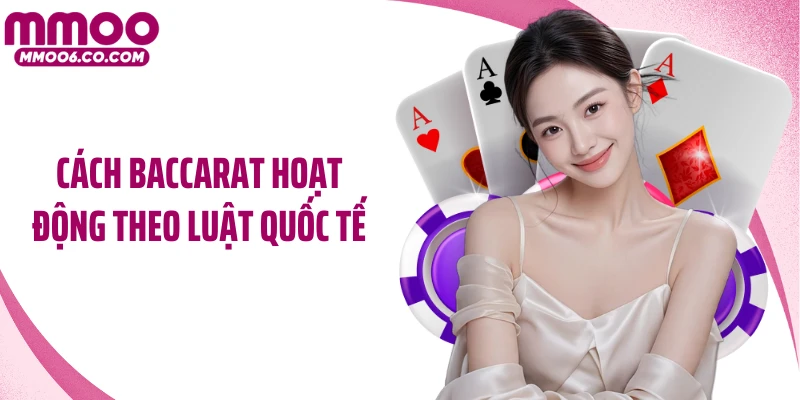 Cách Baccarat hoạt động theo luật quốc tế