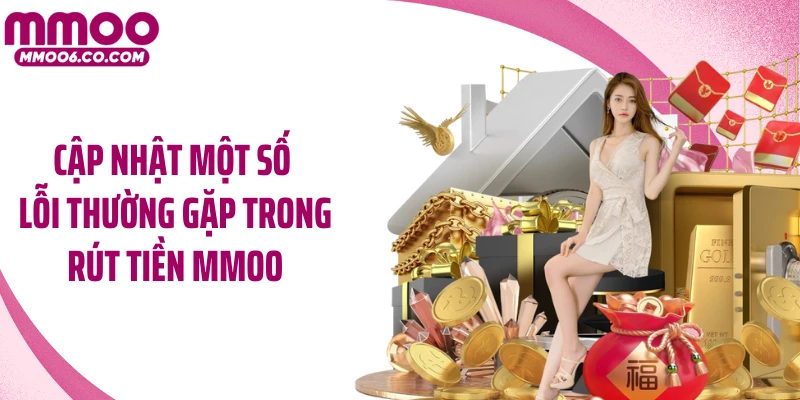 Cập nhật một số lỗi thường gặp trong rút tiền MMOO