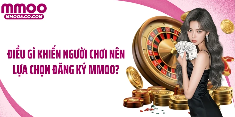 Điều gì khiến người chơi nên lựa chọn đăng ký MMOO?