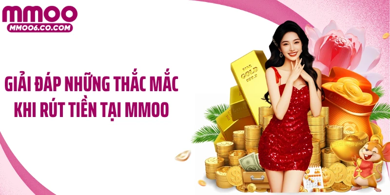 Giải đáp những thắc mắc khi rút tiền tại MMOO