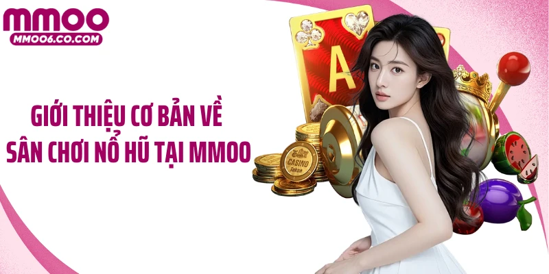 Giới thiệu cơ bản về sân chơi nổ hũ tại MMOO