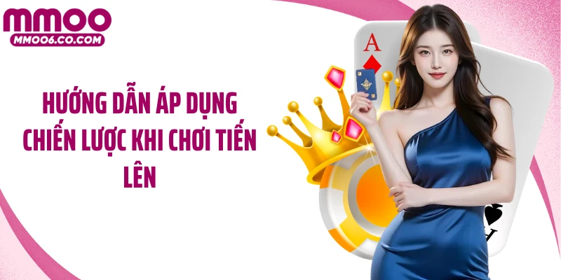 Hướng dẫn áp dụng chiến lược khi chơi Tiến lên