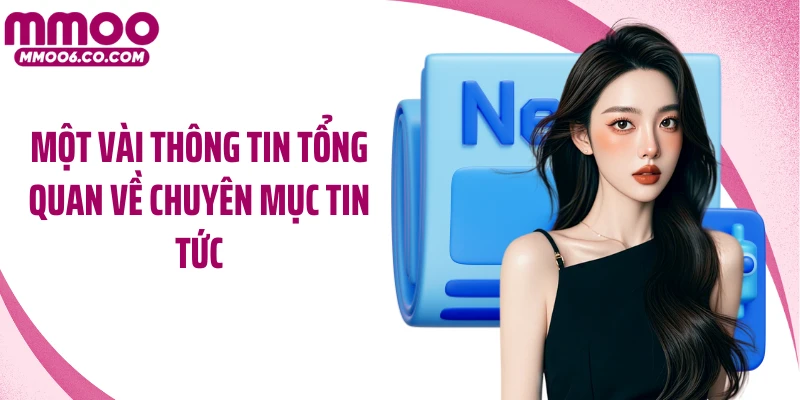 Một vài thông tin tổng quan về chuyên mục tin tức