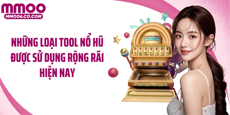 Những loại tool nổ hũ được sử dụng rộng rãi hiện nay
