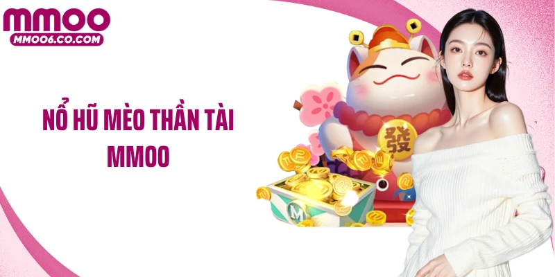 Nổ Hũ Mèo Thần Tài MMOO - Săn Jackpot, Rinh Thưởng Cực Đã
