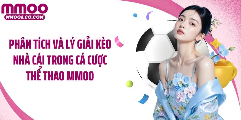 Phân tích và lý giải kèo nhà cái trong cá cược thể thao MMOO