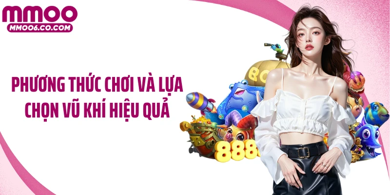 Phương thức chơi và lựa chọn vũ khí hiệu quả