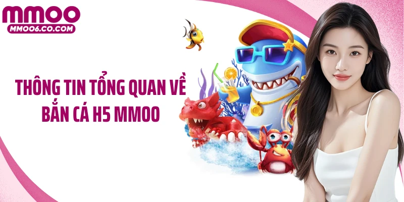 Thông tin tổng quan về bắn cá H5 MMOO
