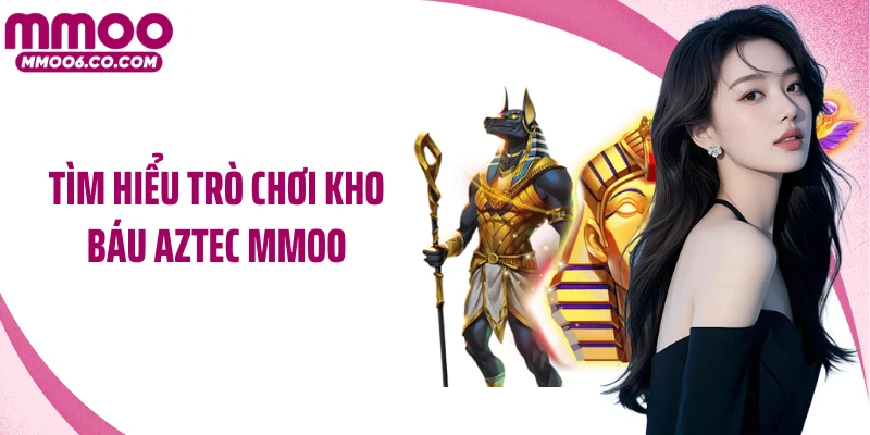 Tìm hiểu trò chơi Kho báu Aztec MMOO