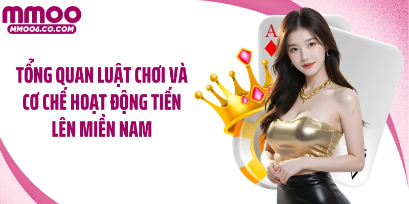 Tổng quan luật chơi và cơ chế hoạt động Tiến lên miền Nam