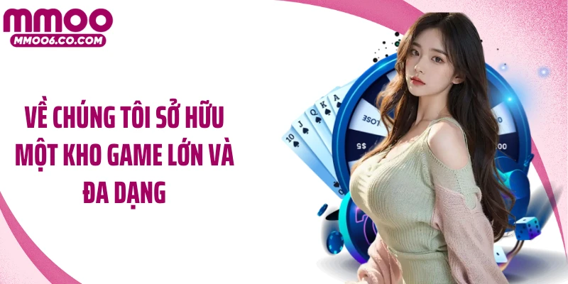 Về chúng tôi sở hữu một kho game lớn và đa dạng